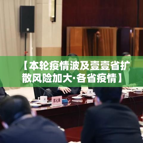 【本轮疫情波及壹壹省扩散风险加大·各省疫情】 【本轮疫情波及壹壹省扩散风险加大·各省疫情】
