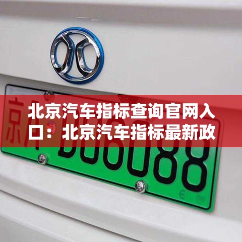 北京汽车指标查询官网入口：北京汽车指标最新政策