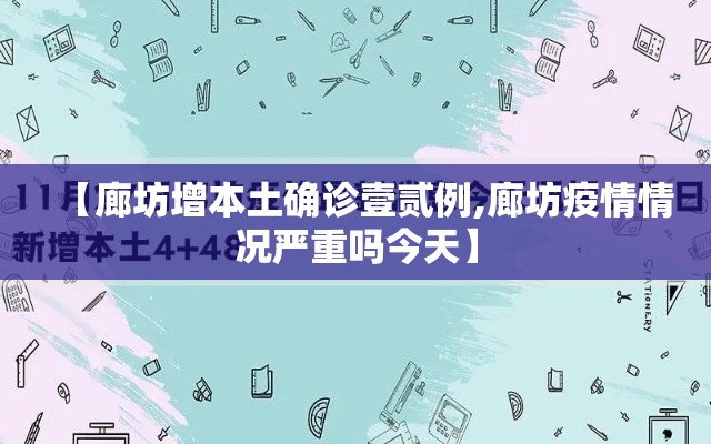 【廊坊增本土确诊壹贰例,廊坊疫情情况严重吗今天】