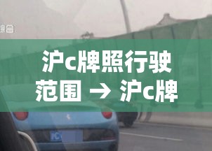 沪c牌照行驶范围 → 沪c牌照行驶范围多大