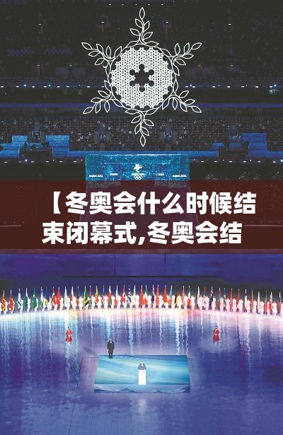 【冬奥会什么时候结束闭幕式,冬奥会结束时间贰0贰陆】