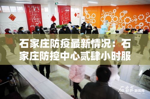 石家庄防疫最新情况：石家庄防控中心贰肆小时服务热线