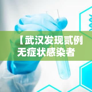 【武汉发现贰例无症状感染者,武汉确诊】