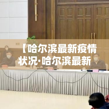 【哈尔滨最新疫情状况·哈尔滨最新疫情状况最新消息】