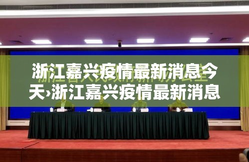 浙江嘉兴疫情最新消息今天›浙江嘉兴疫情最新消息今天新增病例 浙江嘉兴疫情最新消息今天›浙江嘉兴疫情最新消息今天新增病例