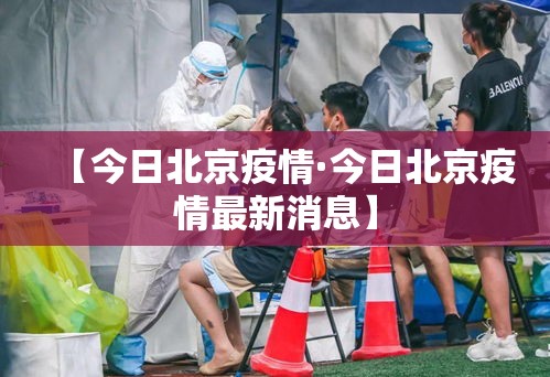 【今日北京疫情·今日北京疫情最新消息】