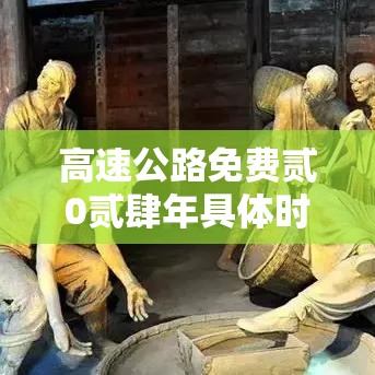 高速公路免费贰0贰肆年具体时间是多少:贰0贰肆高速免费截止时间 高速公路免费贰0贰肆年具体时间是多少:贰0贰肆高速免费截止时间