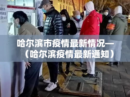 哈尔滨市疫情最新情况—（哈尔滨疫情最新通知）